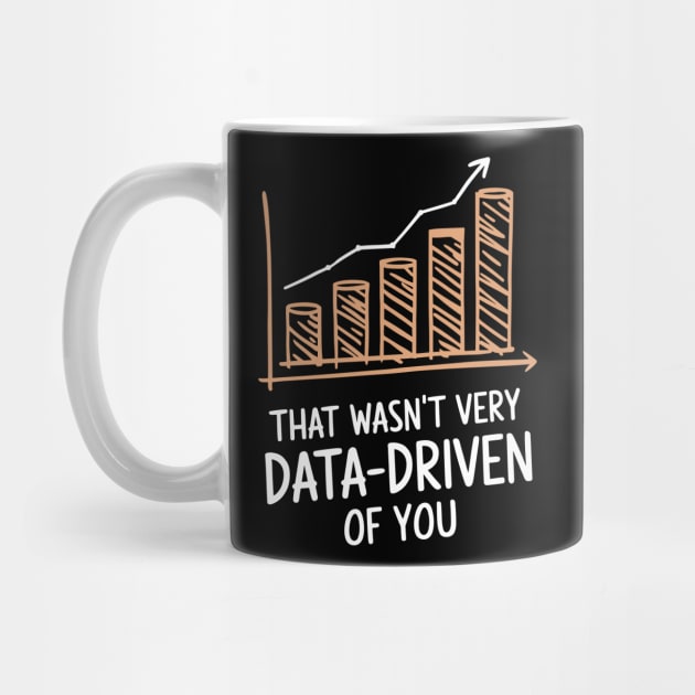 That Wasn't Very Data-Driven of You Tech Sarcasm by Anticorporati